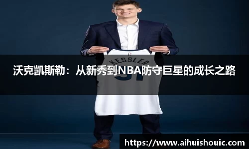 沃克凯斯勒：从新秀到NBA防守巨星的成长之路